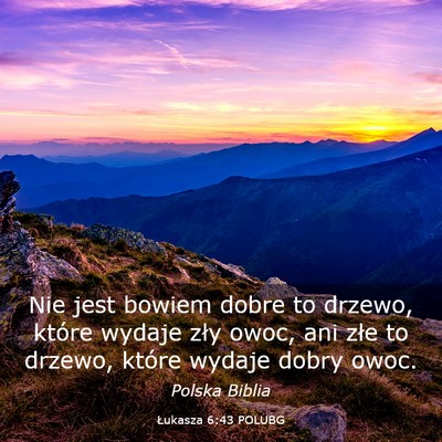 Picture 03 - Łukasza 6:43 POLUBG - Nie jest bowiem dobre to drzewo, które wydaje - Bible Verse Picture