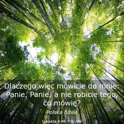 Picture 03 - Łukasza 6:46 POLUBG - Dlaczego więc mówicie do mnie: Panie, Panie, a - Bible Verse Picture