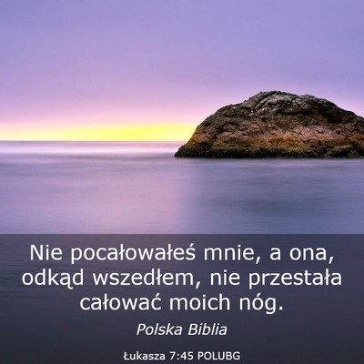 Picture 03 - Łukasza 7:45 POLUBG - Nie pocałowałeś mnie, a ona, odkąd wszedłem, - Bible Verse Picture