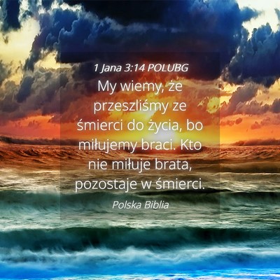Picture 04 - 1 Jana 3:14 POLUBG - My wiemy, że przeszliśmy ze śmierci do życia, - Bible Verse Picture