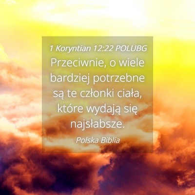 Picture 04 - 1 Koryntian 12:22 POLUBG - Przeciwnie, o wiele bardziej potrzebne są te - Bible Verse Picture