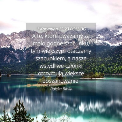 Picture 04 - 1 Koryntian 12:23 POLUBG - A te, które uważamy za mało godne szacunku, - Bible Verse Picture