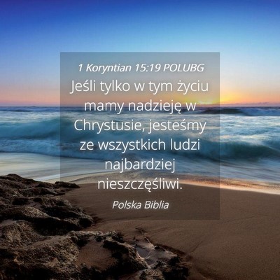 Picture 04 - 1 Koryntian 15:19 POLUBG - Jeśli tylko w tym życiu mamy nadzieję w - Bible Verse Picture