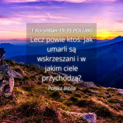 Picture 04 - 1 Koryntian 15:35 POLUBG - Lecz powie ktoś: Jak umarli są wskrzeszani i w - Bible Verse Picture