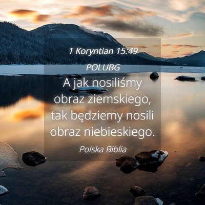 Picture 04 - 1 Koryntian 15:49 POLUBG - A jak nosiliśmy obraz ziemskiego, tak będziemy - Bible Verse Picture