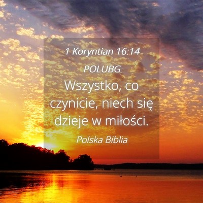 Picture 04 - 1 Koryntian 16:14 POLUBG - Wszystko, co czynicie, niech się dzieje w - Bible Verse Picture