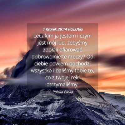 Picture 04 - 1 Kronik 29:14 POLUBG - Lecz kim ja jestem i czym jest mój lud, - Bible Verse Picture