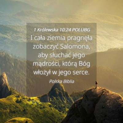 Picture 04 - 1 Królewska 10:24 POLUBG - I cała ziemia pragnęła zobaczyć Salomona, aby - Bible Verse Picture
