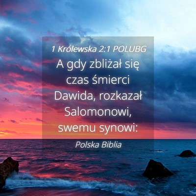 Picture 04 - 1 Królewska 2:1 POLUBG - A gdy zbliżał się czas śmierci Dawida, - Bible Verse Picture
