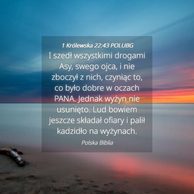 Picture 04 - 1 Królewska 22:43 POLUBG - I szedł wszystkimi drogami Asy, swego ojca, i - Bible Verse Picture