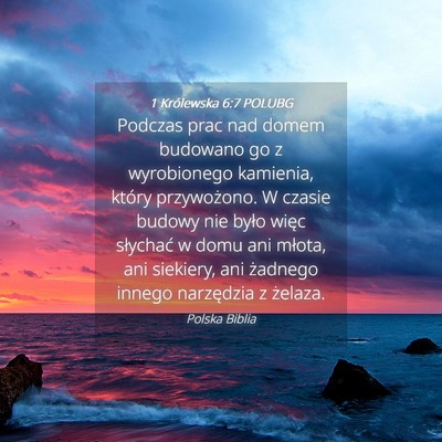 Picture 04 - 1 Królewska 6:7 POLUBG - Podczas prac nad domem budowano go z wyrobionego - Bible Verse Picture