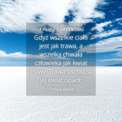 Picture 04 - 1 Piotra 1:24 POLUBG - Gdyż wszelkie ciało jest jak trawa, a wszelka - Bible Verse Picture