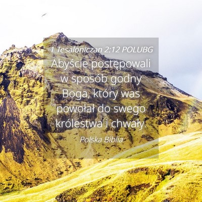 Picture 04 - 1 Tesaloniczan 2:12 POLUBG - Abyście postępowali w sposób godny Boga, - Bible Verse Picture