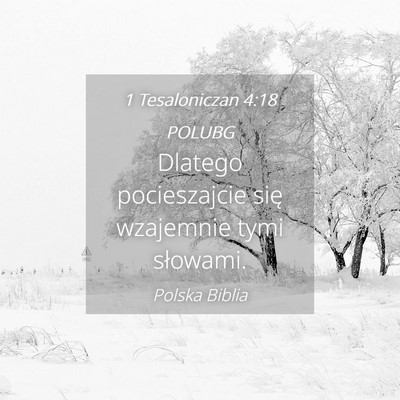 Picture 04 - 1 Tesaloniczan 4:18 POLUBG - Dlatego pocieszajcie się wzajemnie tymi - Bible Verse Picture