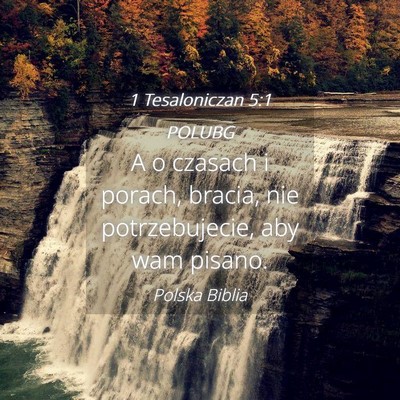 Picture 04 - 1 Tesaloniczan 5:1 POLUBG - A o czasach i porach, bracia, nie potrzebujecie, - Bible Verse Picture