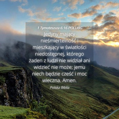Picture 04 - 1 Tymoteusza 6:16 POLUBG - Jedyny mający nieśmiertelność i mieszkający - Bible Verse Picture