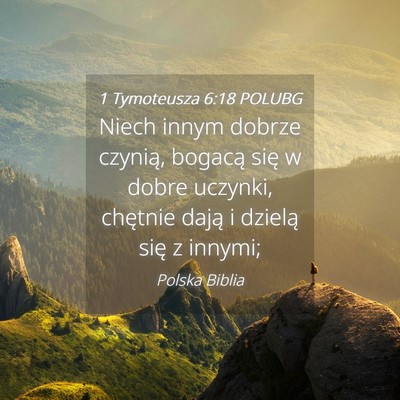 Picture 04 - 1 Tymoteusza 6:18 POLUBG - Niech innym dobrze czynią, bogacą się w dobre - Bible Verse Picture