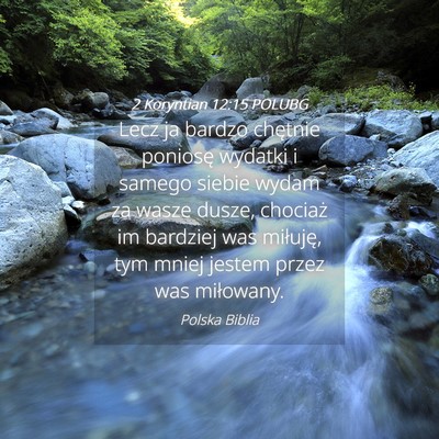 Picture 04 - 2 Koryntian 12:15 POLUBG - Lecz ja bardzo chętnie poniosę wydatki i samego - Bible Verse Picture