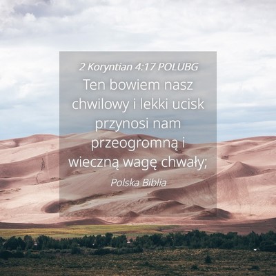 Picture 04 - 2 Koryntian 4:17 POLUBG - Ten bowiem nasz chwilowy i lekki ucisk przynosi - Bible Verse Picture