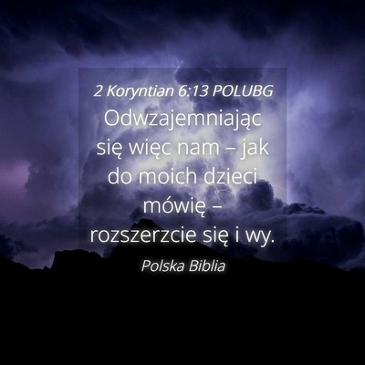 Picture 04 - 2 Koryntian 6:13 POLUBG - Odwzajemniając się więc nam – jak do moich - Bible Verse Picture