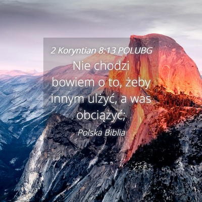 Picture 04 - 2 Koryntian 8:13 POLUBG - Nie chodzi bowiem o to, żeby innym ulżyć, a - Bible Verse Picture