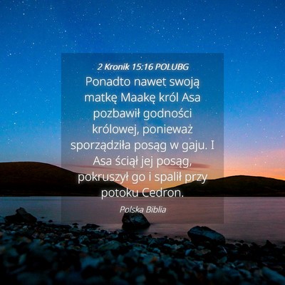 Picture 04 - 2 Kronik 15:16 POLUBG - Ponadto nawet swoją matkę Maakę król Asa - Bible Verse Picture