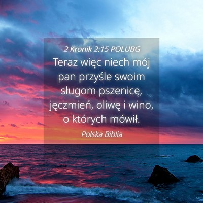 Picture 04 - 2 Kronik 2:15 POLUBG - Teraz więc niech mój pan przyśle swoim sługom - Bible Verse Picture