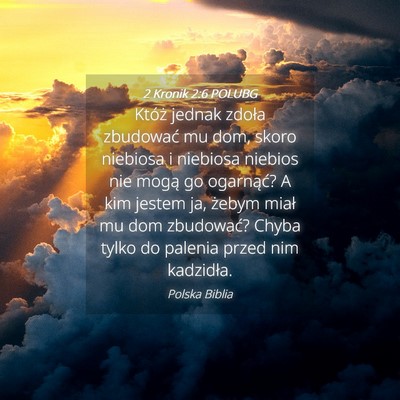 Picture 04 - 2 Kronik 2:6 POLUBG - Któż jednak zdoła zbudować mu dom, skoro - Bible Verse Picture