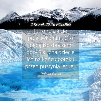 Picture 04 - 2 Kronik 20:16 POLUBG - Jutro ruszajcie przeciwko nim. Oto będą iść - Bible Verse Picture