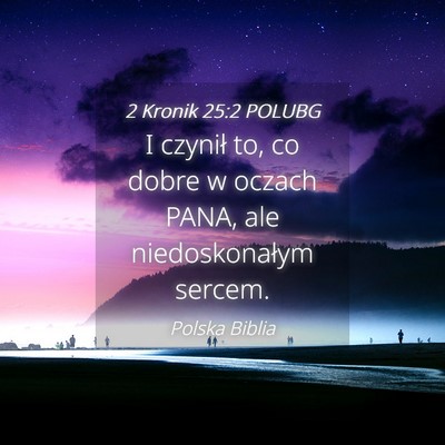 Picture 04 - 2 Kronik 25:2 POLUBG - I czynił to, co dobre w oczach PANA, ale - Bible Verse Picture
