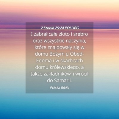 Picture 04 - 2 Kronik 25:24 POLUBG - I zabrał całe złoto i srebro oraz wszystkie - Bible Verse Picture