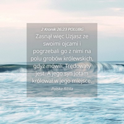 Picture 04 - 2 Kronik 26:23 POLUBG - Zasnął więc Uzjasz ze swoimi ojcami i - Bible Verse Picture