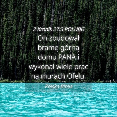 Picture 04 - 2 Kronik 27:3 POLUBG - On zbudował bramę górną domu PANA i wykonał - Bible Verse Picture
