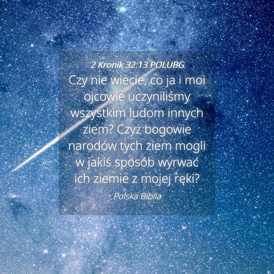 Picture 04 - 2 Kronik 32:13 POLUBG - Czy nie wiecie, co ja i moi ojcowie uczyniliśmy - Bible Verse Picture