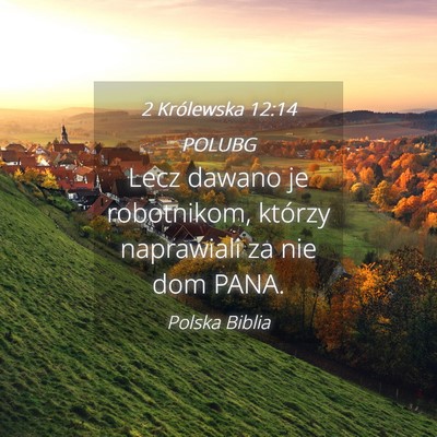 Picture 04 - 2 Królewska 12:14 POLUBG - Lecz dawano je robotnikom, którzy naprawiali za - Bible Verse Picture