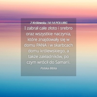 Picture 04 - 2 Królewska 14:14 POLUBG - I zabrał całe złoto i srebro oraz wszystkie - Bible Verse Picture
