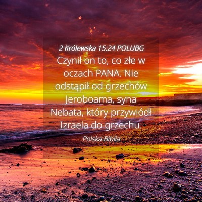 Picture 04 - 2 Królewska 15:24 POLUBG - Czynił on to, co złe w oczach PANA. Nie - Bible Verse Picture