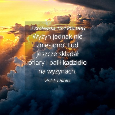 Picture 04 - 2 Królewska 15:4 POLUBG - Wyżyn jednak nie zniesiono. Lud jeszcze - Bible Verse Picture