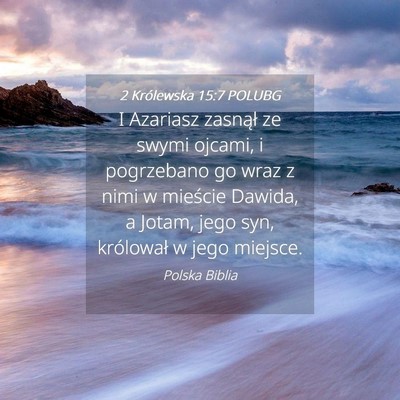 Picture 04 - 2 Królewska 15:7 POLUBG - I Azariasz zasnął ze swymi ojcami, i pogrzebano - Bible Verse Picture