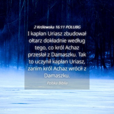 Picture 04 - 2 Królewska 16:11 POLUBG - I kapłan Uriasz zbudował ołtarz dokładnie - Bible Verse Picture