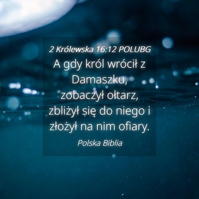 Picture 04 - 2 Królewska 16:12 POLUBG - A gdy król wrócił z Damaszku, zobaczył - Bible Verse Picture
