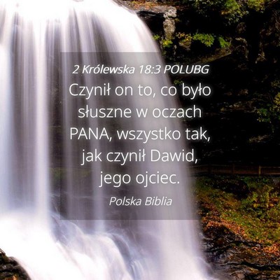 Picture 04 - 2 Królewska 18:3 POLUBG - Czynił on to, co było słuszne w oczach PANA, - Bible Verse Picture