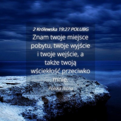 Picture 04 - 2 Królewska 19:27 POLUBG - Znam twoje miejsce pobytu, twoje wyjście i twoje - Bible Verse Picture