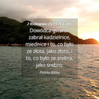 Picture 04 - 2 Królewska 25:15 POLUBG - Dowódca gwardii zabrał kadzielnice, miednice i - Bible Verse Picture