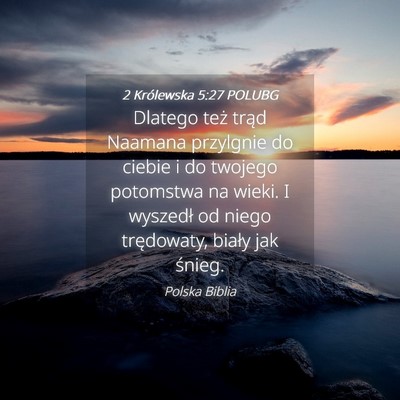 Picture 04 - 2 Królewska 5:27 POLUBG - Dlatego też trąd Naamana przylgnie do ciebie i - Bible Verse Picture