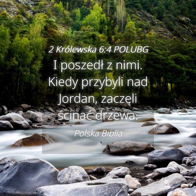 Picture 04 - 2 Królewska 6:4 POLUBG - I poszedł z nimi. Kiedy przybyli nad Jordan, - Bible Verse Picture