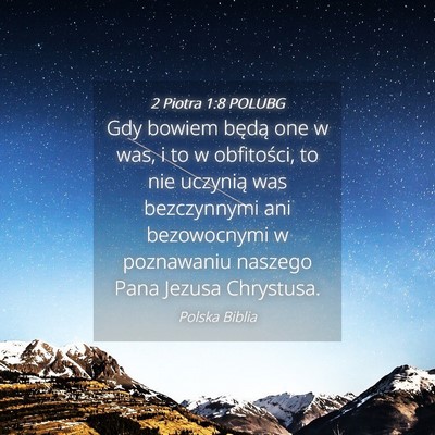 Picture 04 - 2 Piotra 1:8 POLUBG - Gdy bowiem będą one w was, i to w obfitości, - Bible Verse Picture