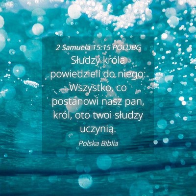 Picture 04 - 2 Samuela 15:15 POLUBG - Słudzy króla powiedzieli do niego: Wszystko, co - Bible Verse Picture