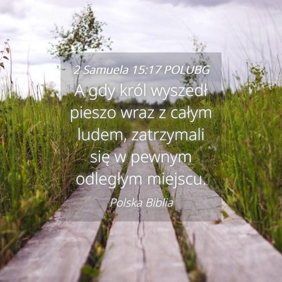 Picture 04 - 2 Samuela 15:17 POLUBG - A gdy król wyszedł pieszo wraz z całym ludem, - Bible Verse Picture