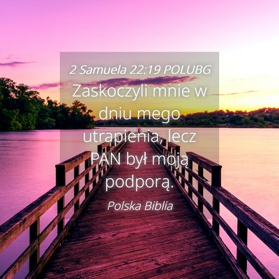 Picture 04 - 2 Samuela 22:19 POLUBG - Zaskoczyli mnie w dniu mego utrapienia, lecz PAN - Bible Verse Picture